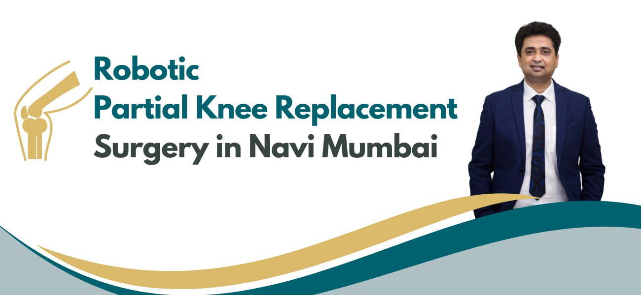 Robotic Partial Knee Replacement Surgery in Kharghar, Navi Mumbai